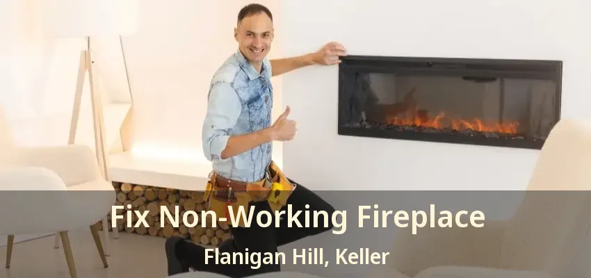 Fix Non-Working Fireplace Flanigan Hill, Keller - TX