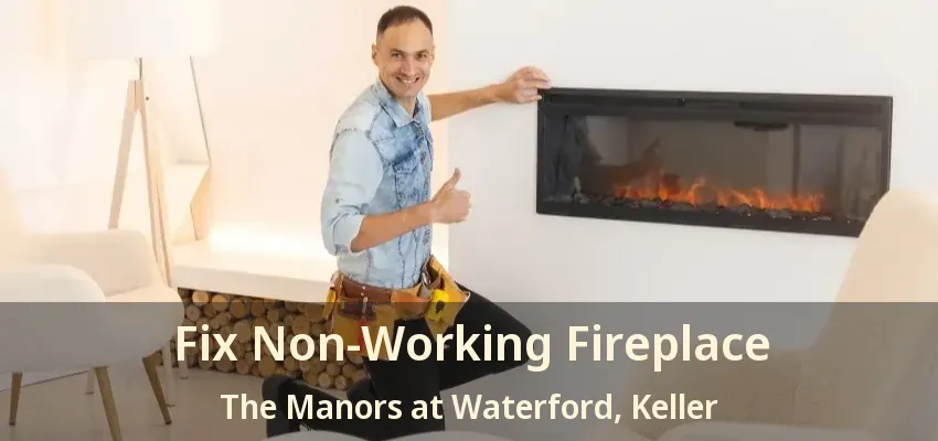 Fix Non-Working Fireplace The Manors at Waterford, Keller - TX