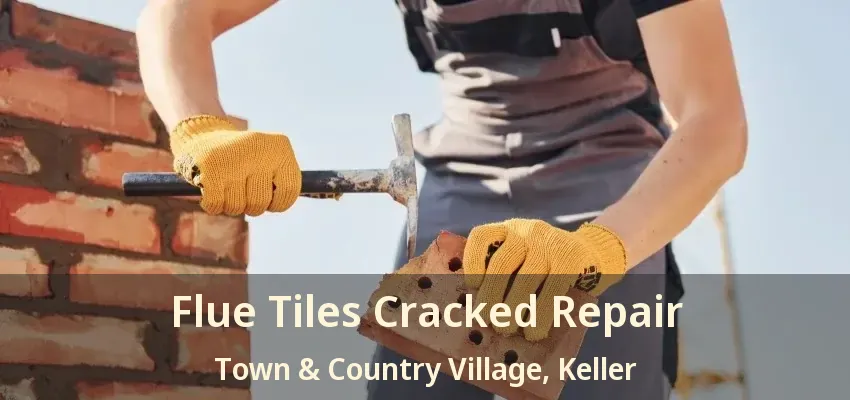 Flue Tiles Cracked Repair Town & Country Village, Keller - TX