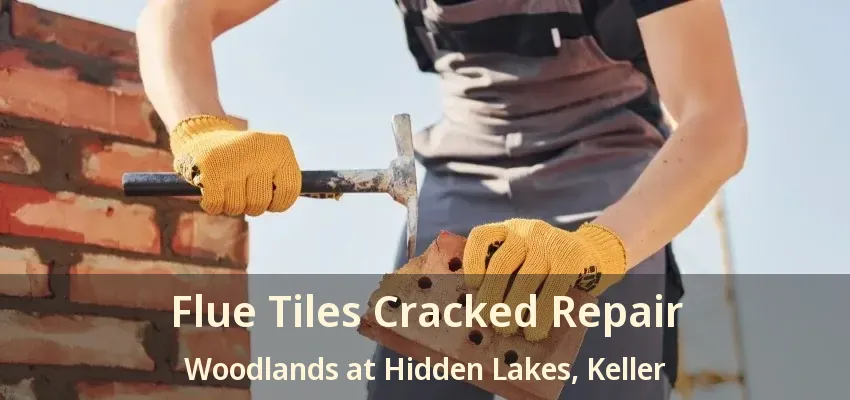 Flue Tiles Cracked Repair Woodlands at Hidden Lakes, Keller - TX