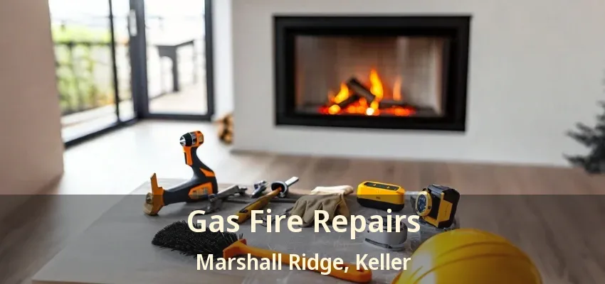 Gas Fire Repairs Marshall Ridge, Keller - TX
