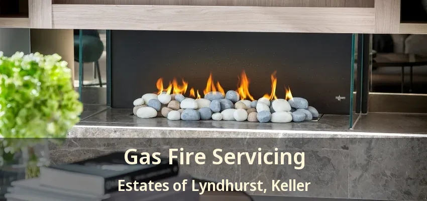 Gas Fire Servicing Estates of Lyndhurst, Keller - TX