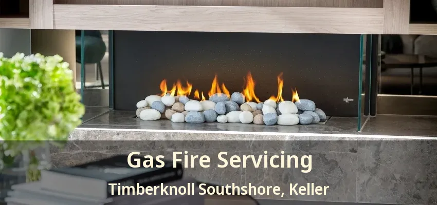 Gas Fire Servicing Timberknoll Southshore, Keller - TX