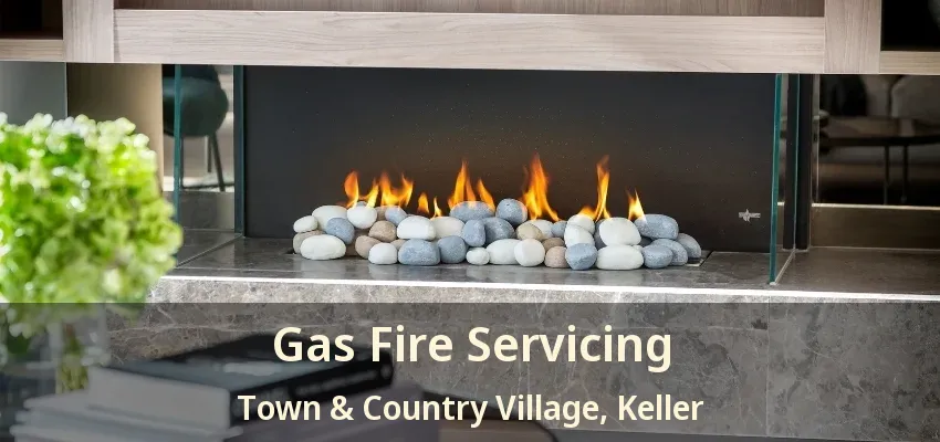 Gas Fire Servicing Town & Country Village, Keller - TX