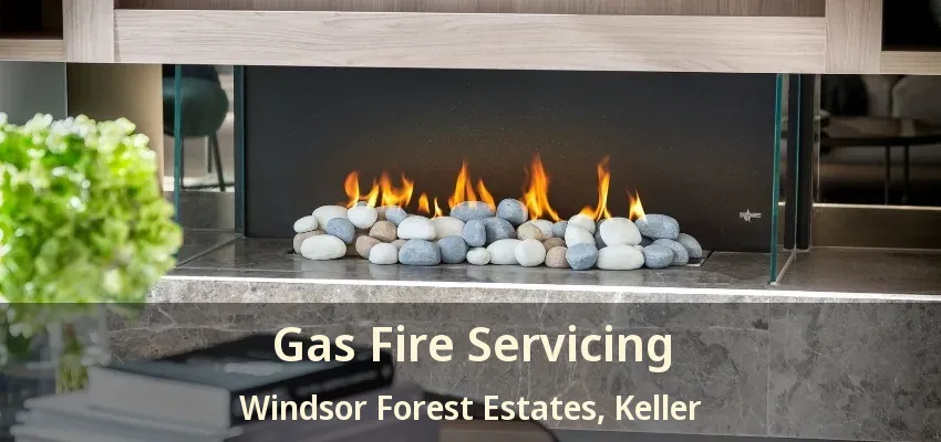 Gas Fire Servicing Windsor Forest Estates, Keller - TX