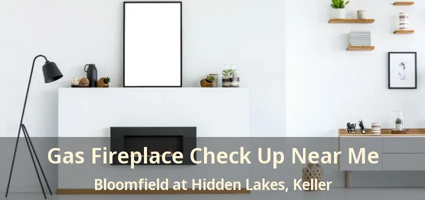 Gas Fireplace Check Up Near Me Bloomfield at Hidden Lakes, Keller - TX