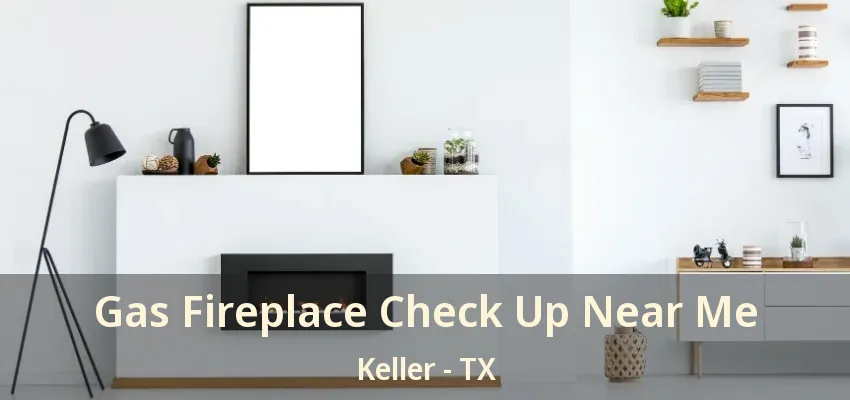 Gas Fireplace Check Up Near Me Keller - TX
