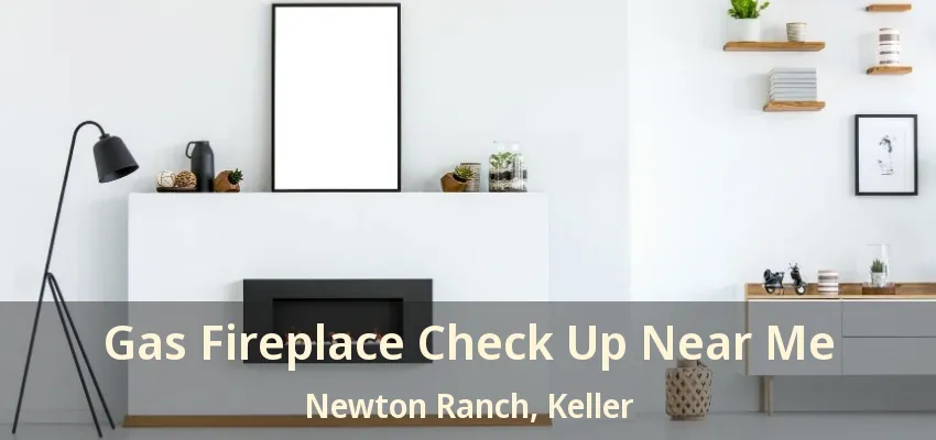 Gas Fireplace Check Up Near Me Newton Ranch, Keller - TX