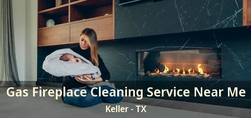 Gas Fireplace Cleaning Service Near Me Keller - TX