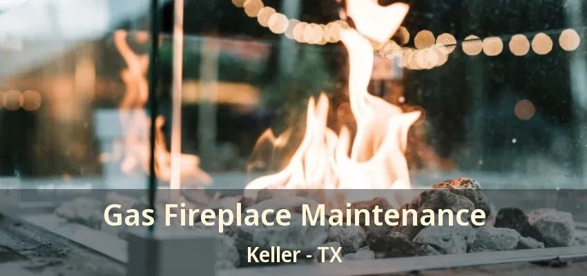 Gas Fireplace Maintenance Keller - TX