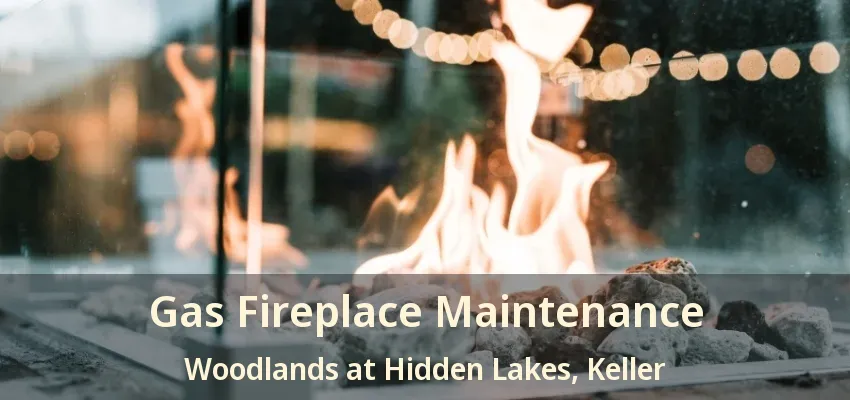 Gas Fireplace Maintenance Woodlands at Hidden Lakes, Keller - TX