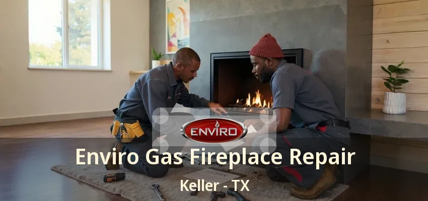 Enviro Gas Fireplace Repair Keller - TX