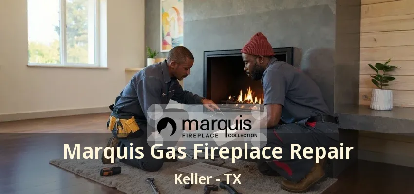 Marquis Gas Fireplace Repair Keller - TX
