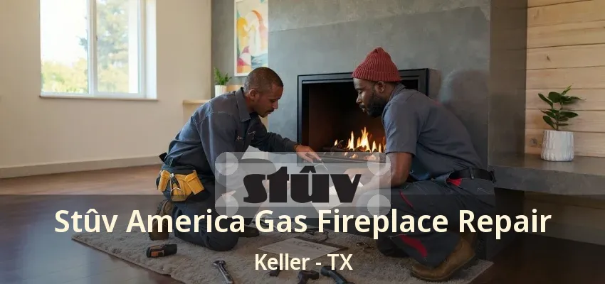 Stûv America Gas Fireplace Repair Keller - TX