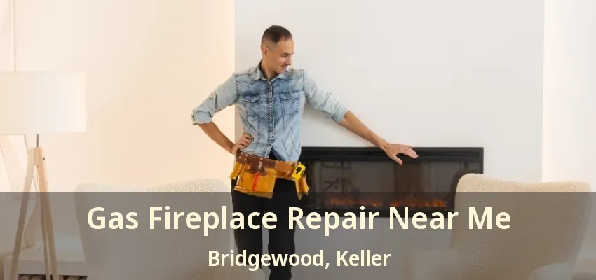 Gas Fireplace Repair Near Me Bridgewood, Keller - TX
