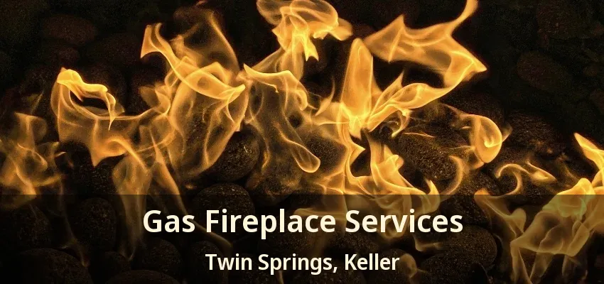 Gas Fireplace Services Twin Springs, Keller - TX