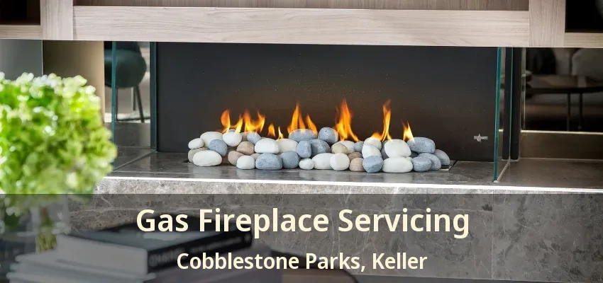 Gas Fireplace Servicing Cobblestone Parks, Keller - TX