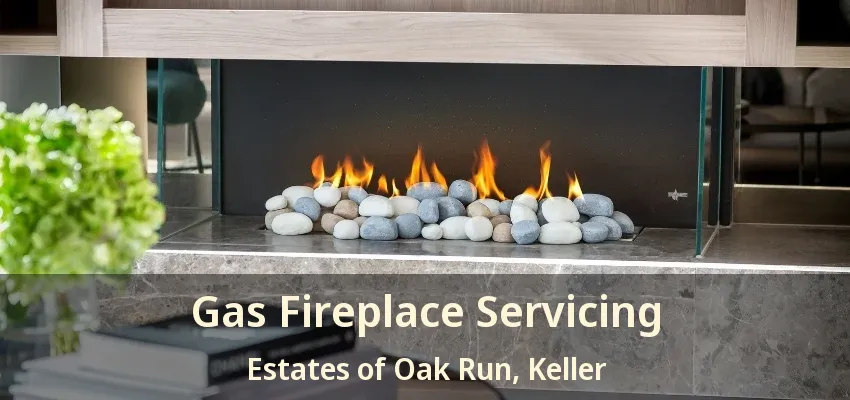 Gas Fireplace Servicing Estates of Oak Run, Keller - TX