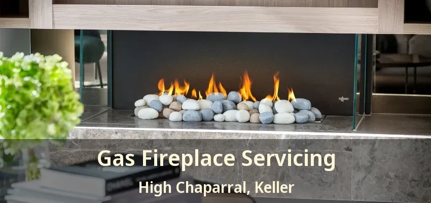Gas Fireplace Servicing High Chaparral, Keller - TX