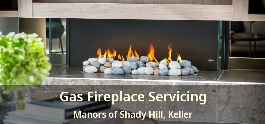 Gas Fireplace Servicing Manors of Shady Hill, Keller - TX