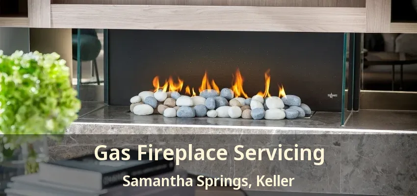Gas Fireplace Servicing Samantha Springs, Keller - TX