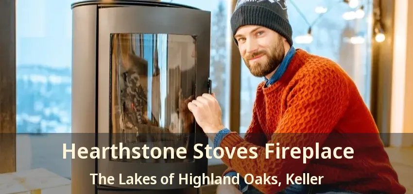 Hearthstone Stoves Fireplace The Lakes of Highland Oaks, Keller - TX