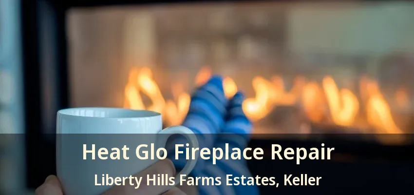 Heat Glo Fireplace Repair Liberty Hills Farms Estates, Keller - TX