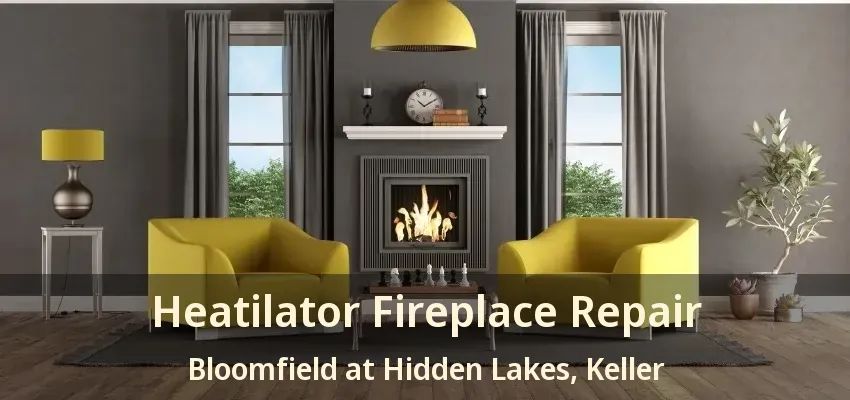 Heatilator Fireplace Repair Bloomfield at Hidden Lakes, Keller - TX