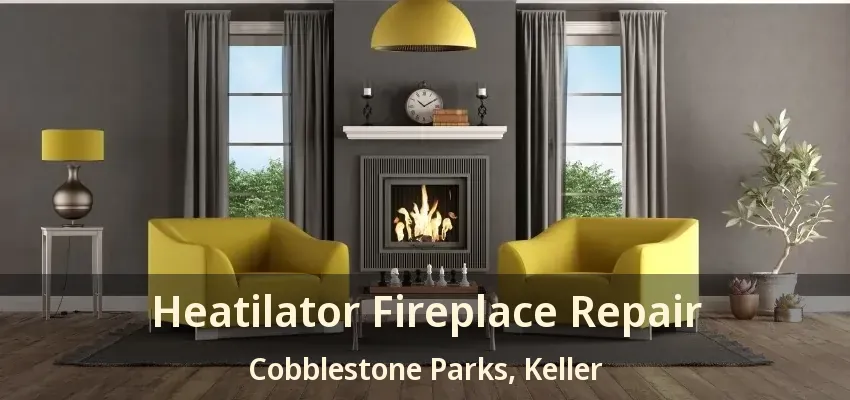 Heatilator Fireplace Repair Cobblestone Parks, Keller - TX