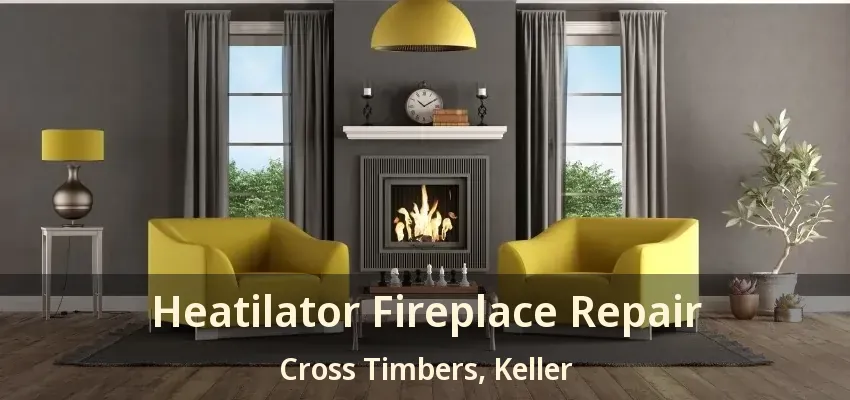 Heatilator Fireplace Repair Cross Timbers, Keller - TX