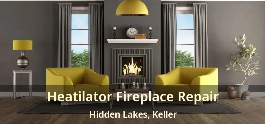 Heatilator Fireplace Repair Hidden Lakes, Keller - TX