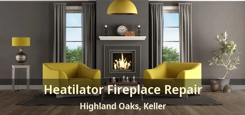 Heatilator Fireplace Repair Highland Oaks, Keller - TX