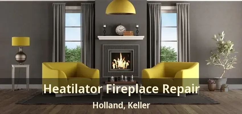 Heatilator Fireplace Repair Holland, Keller - TX