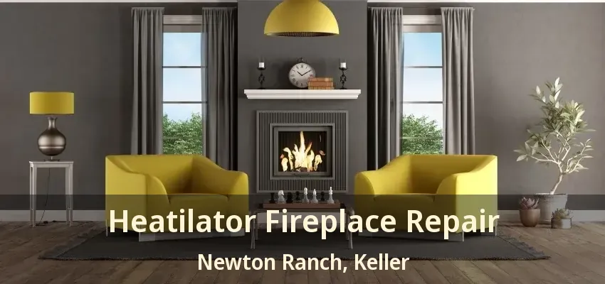 Heatilator Fireplace Repair Newton Ranch, Keller - TX