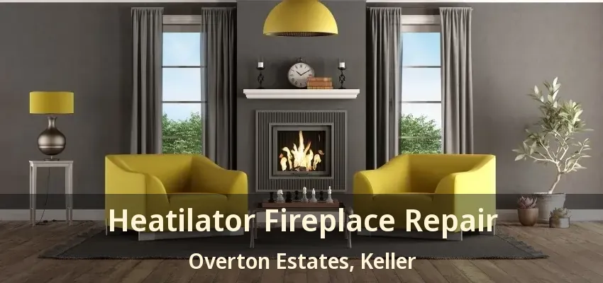 Heatilator Fireplace Repair Overton Estates, Keller - TX