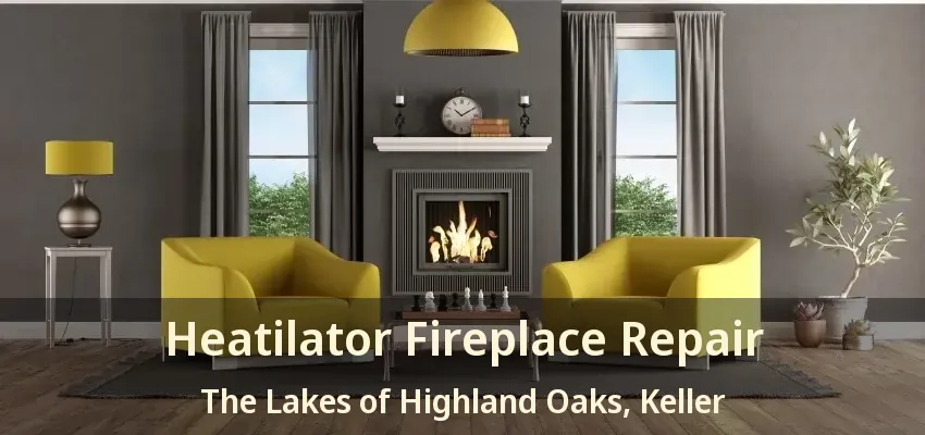 Heatilator Fireplace Repair The Lakes of Highland Oaks, Keller - TX