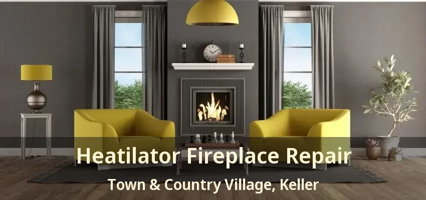 Heatilator Fireplace Repair Town & Country Village, Keller - TX