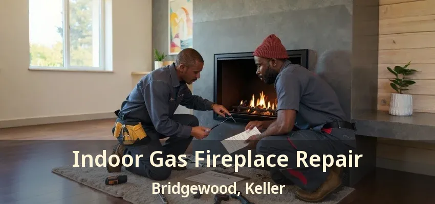 Indoor Gas Fireplace Repair Bridgewood, Keller - TX