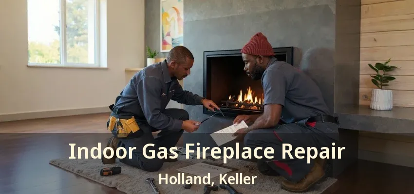 Indoor Gas Fireplace Repair Holland, Keller - TX