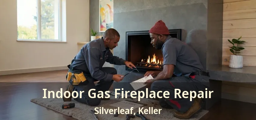 Indoor Gas Fireplace Repair Silverleaf, Keller - TX