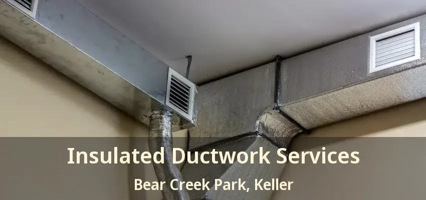 Insulated Ductwork Services Bear Creek Park, Keller - TX