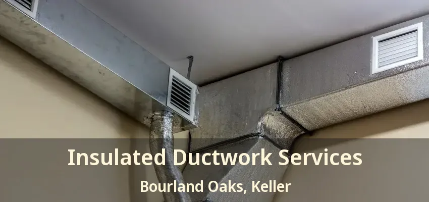 Insulated Ductwork Services Bourland Oaks, Keller - TX