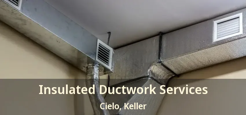 Insulated Ductwork Services Cielo, Keller - TX