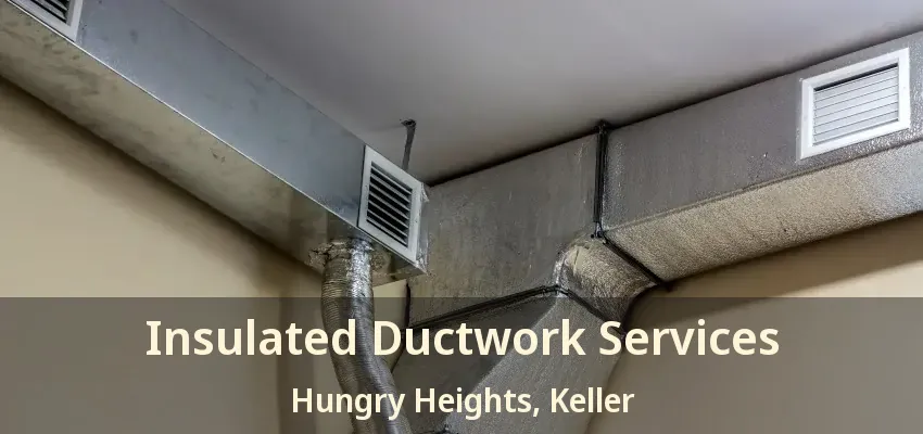 Insulated Ductwork Services Hungry Heights, Keller - TX