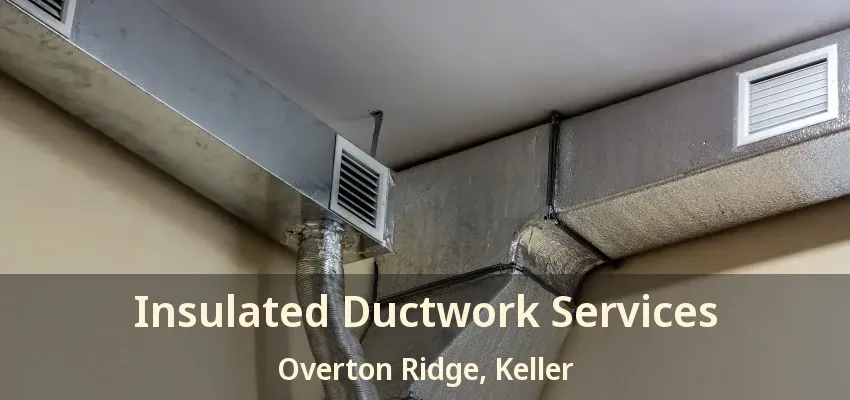 Insulated Ductwork Services Overton Ridge, Keller - TX