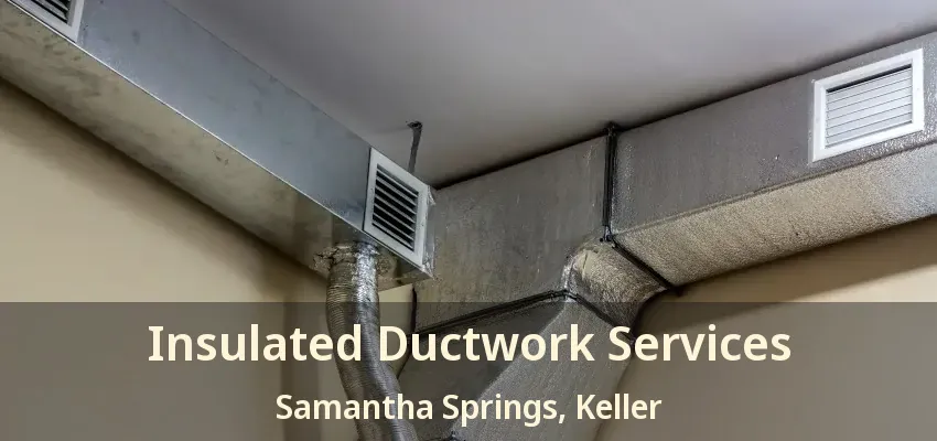 Insulated Ductwork Services Samantha Springs, Keller - TX