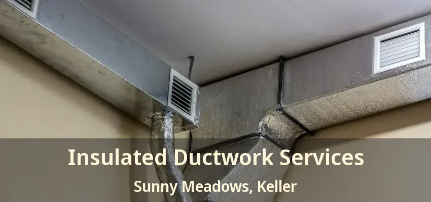 Insulated Ductwork Services Sunny Meadows, Keller - TX