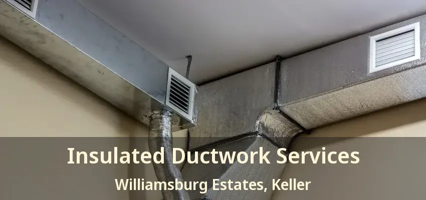 Insulated Ductwork Services Williamsburg Estates, Keller - TX