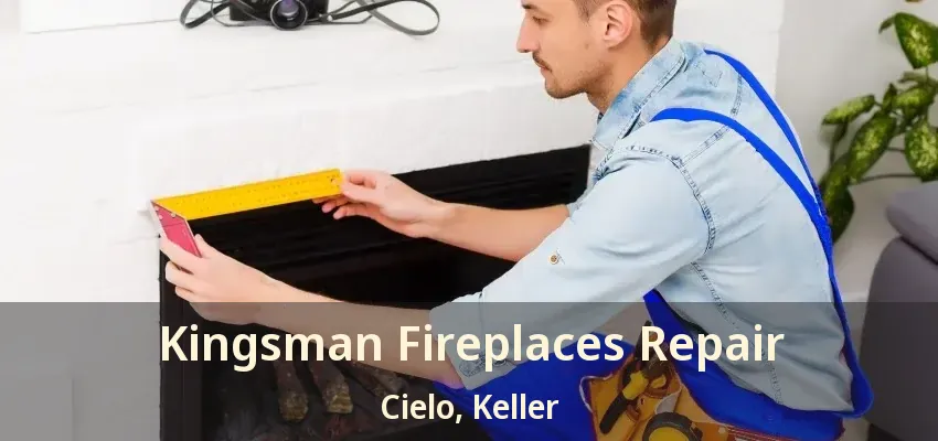 Kingsman Fireplaces Repair Cielo, Keller - TX