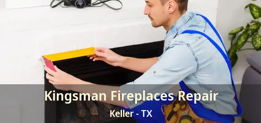 Kingsman Fireplaces Repair Keller - TX